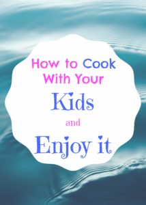 How to Cook With Your Kids (and enjoy it)