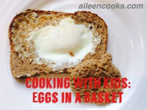 Cooking with Kids: Eggs in a Basket | aileencooks.com