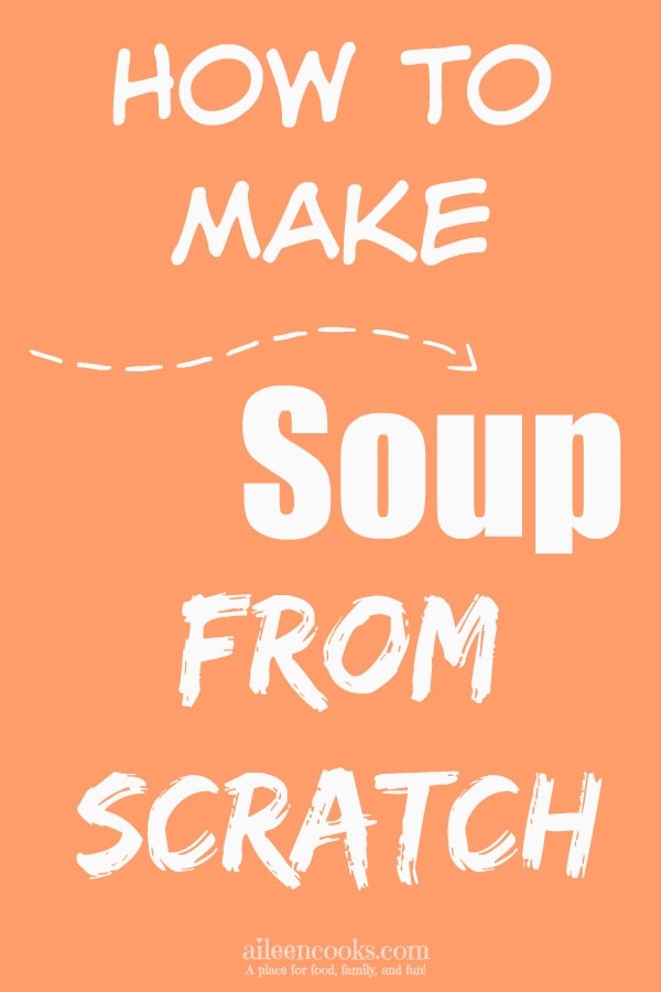 Great Tips! Learn How to Make Soup From Scrtach via https://aileencooks.com