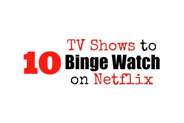 10 TV Shows to Binge Watch on Netflix