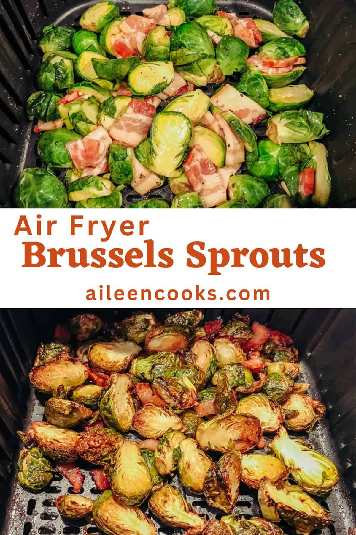A picture of raw Brussels sprouts and bacon inside an air fryer above a picture of cooked Brussels sprout with slightly charred edges.
